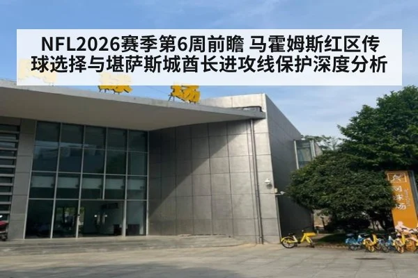 NFL2026赛季第6周前瞻 马霍姆斯红区传球选择与堪萨斯城酋长进攻线保护深度分析