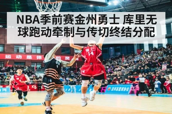 NBA季前赛金州勇士 库里无球跑动牵制与传切终结分配