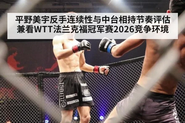 平野美宇反手连续性与中台相持节奏评估 兼看WTT法兰克福冠军赛2026竞争环境 | KAIYUN SPORTS
