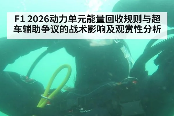 F1 2026动力单元能量回收规则与超车辅助争议的战术影响及观赏性分析 - KAIYUN SPORTS